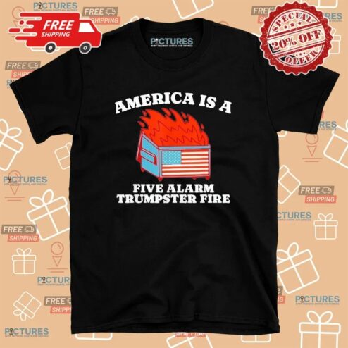 America Is A Five Alarm Trumpster Fire USA Dumpster Fire T Shirt