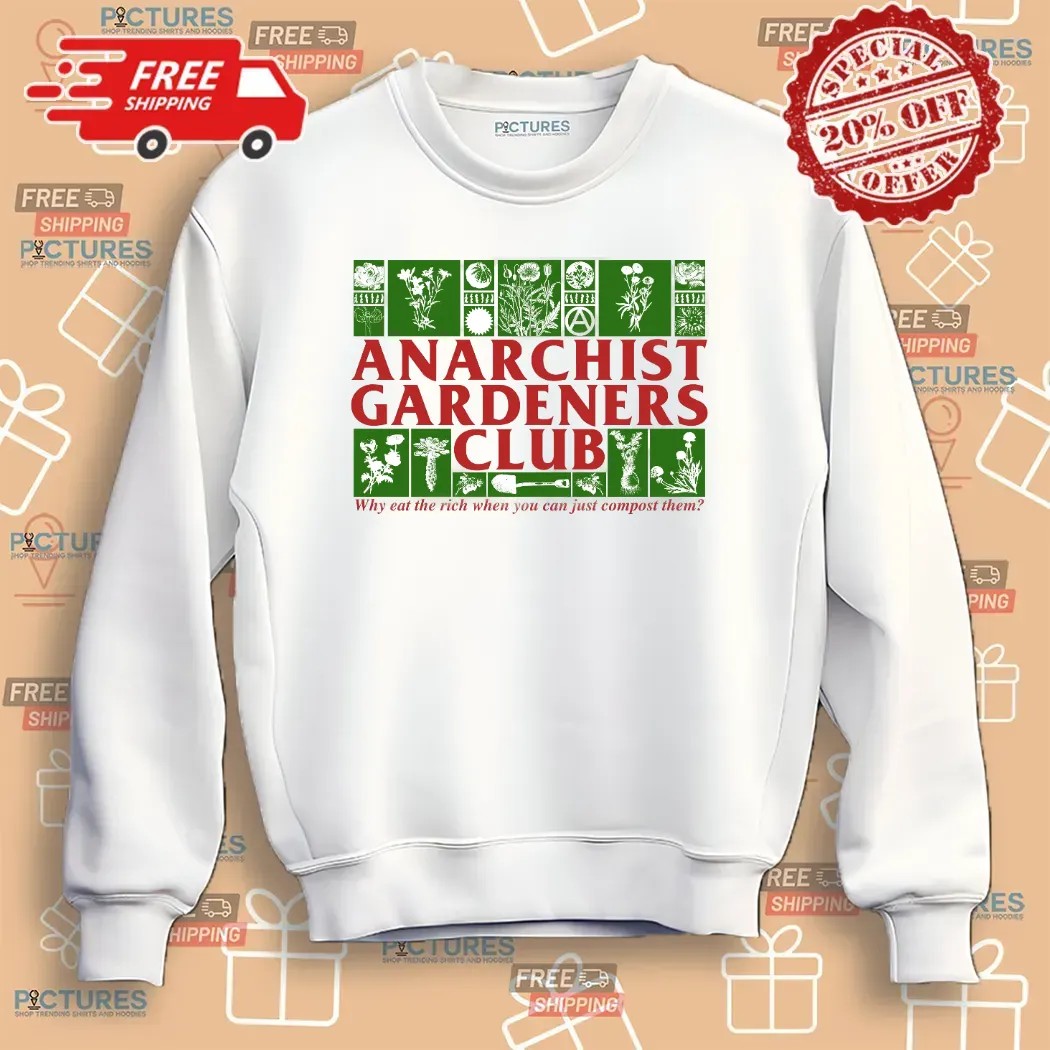 Anarchist Gardeners Club Why Eat The Rich When You Can Just Compost Them T Shirt
