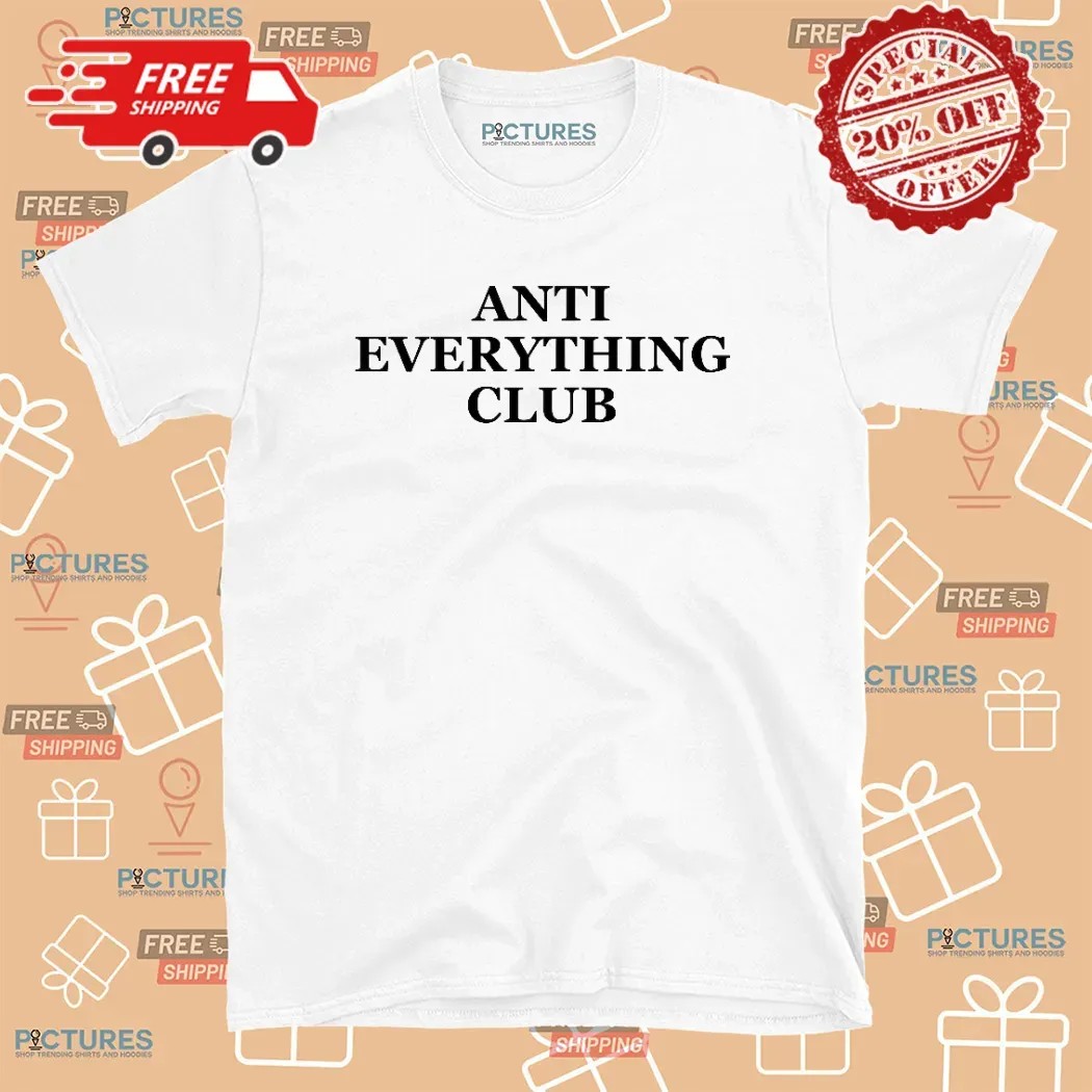 Anti Everything Club T Shirt