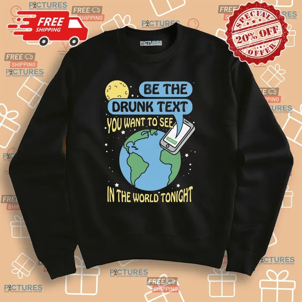 Be The Drunk Text You Want To See In The World Tonight I Miss You Earth T Shirt