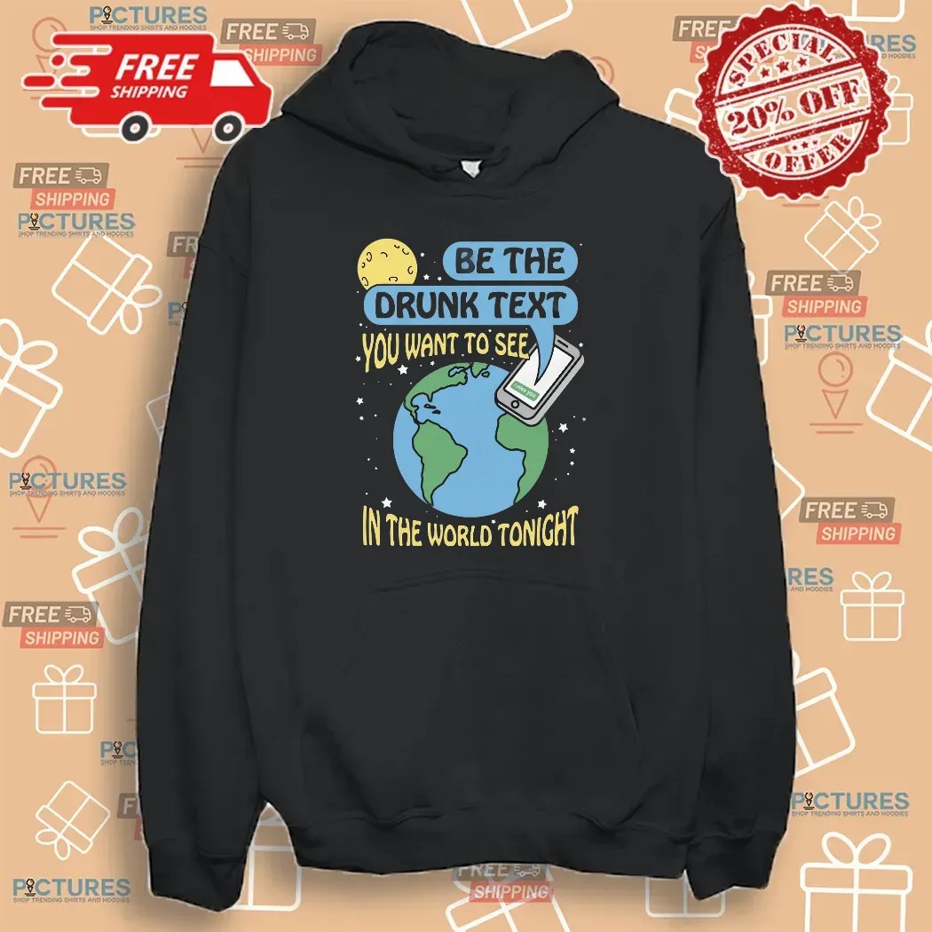 Be The Drunk Text You Want To See In The World Tonight I Miss You Earth T Shirt