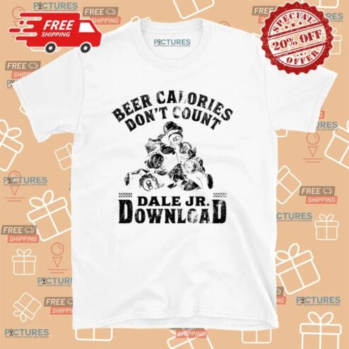 Beer Calories Don’t Count Dale Jr Download T Shirt