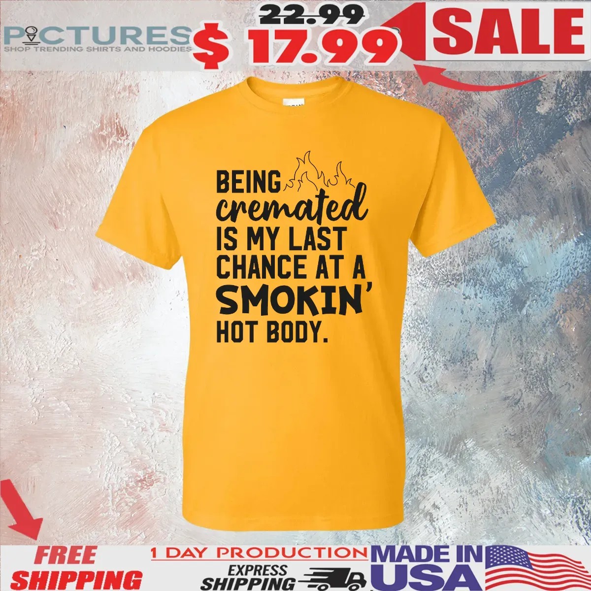 Being Cremated Is My Last Chance At A Smokin' Hot Body T Shirt