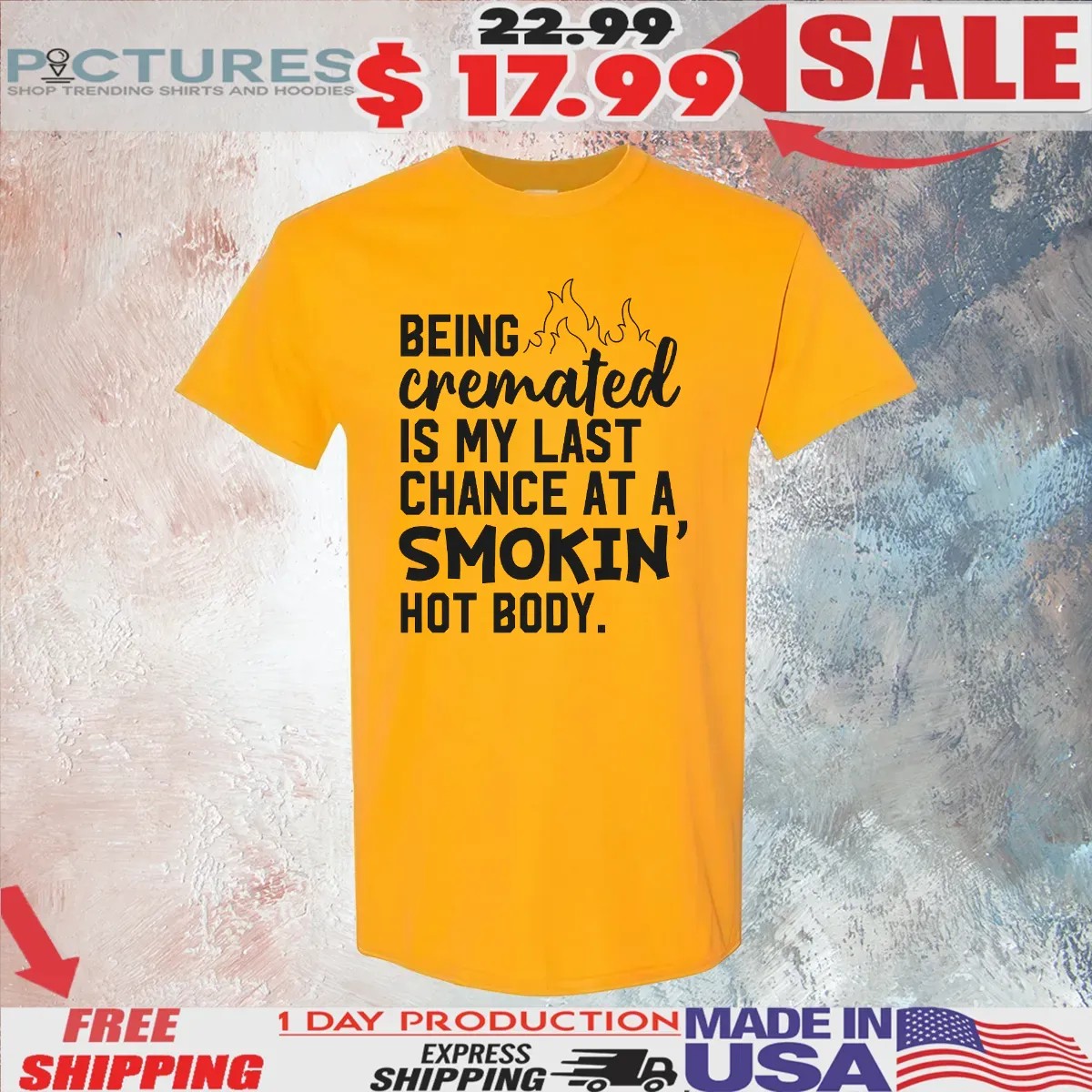 Being Cremated Is My Last Chance At A Smokin' Hot Body T Shirt