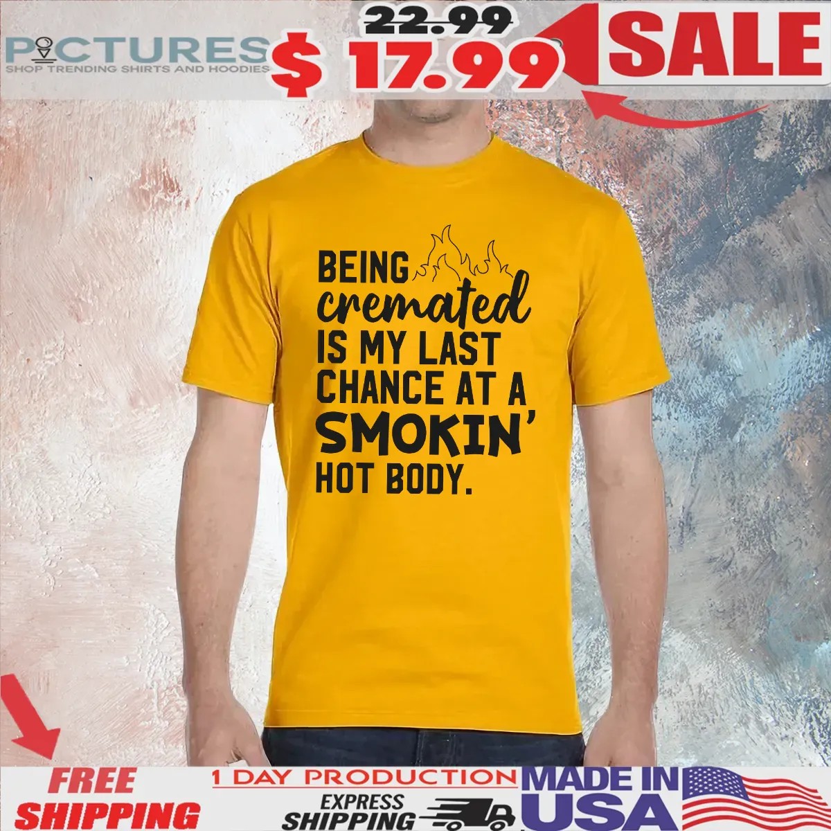Being Cremated Is My Last Chance At A Smokin' Hot Body T Shirt