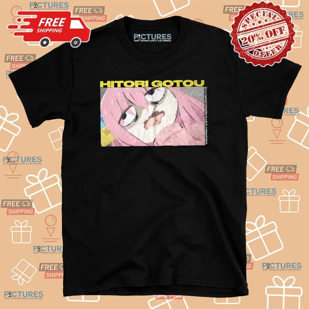 Bocchi The Rock Anxiety Hitori Gotou Sorry I Needed A Breather In A Dark Cramped Space Anime T Shirt