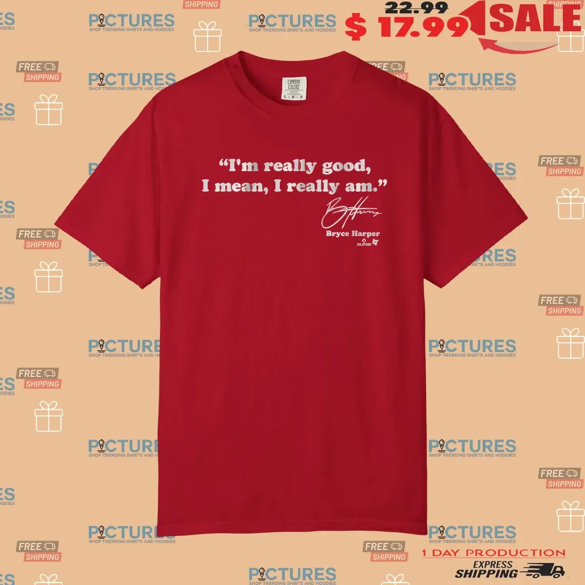 Bryce Harper Philadelphia Phillies I'm Really Good Signature T Shirt