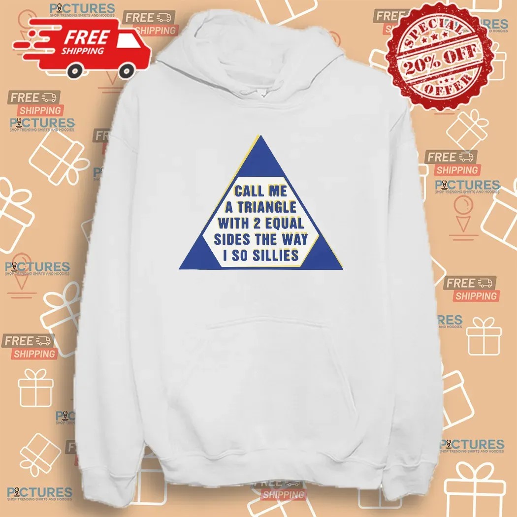 Call Me A Triangle With 2 Equal Sides The Way I So Sillies T Shirt