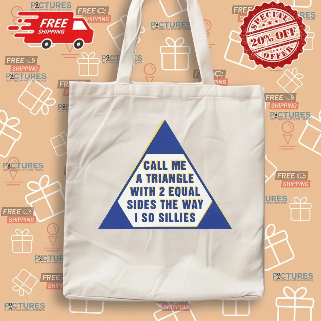 Call Me A Triangle With 2 Equal Sides The Way I So Sillies T Shirt