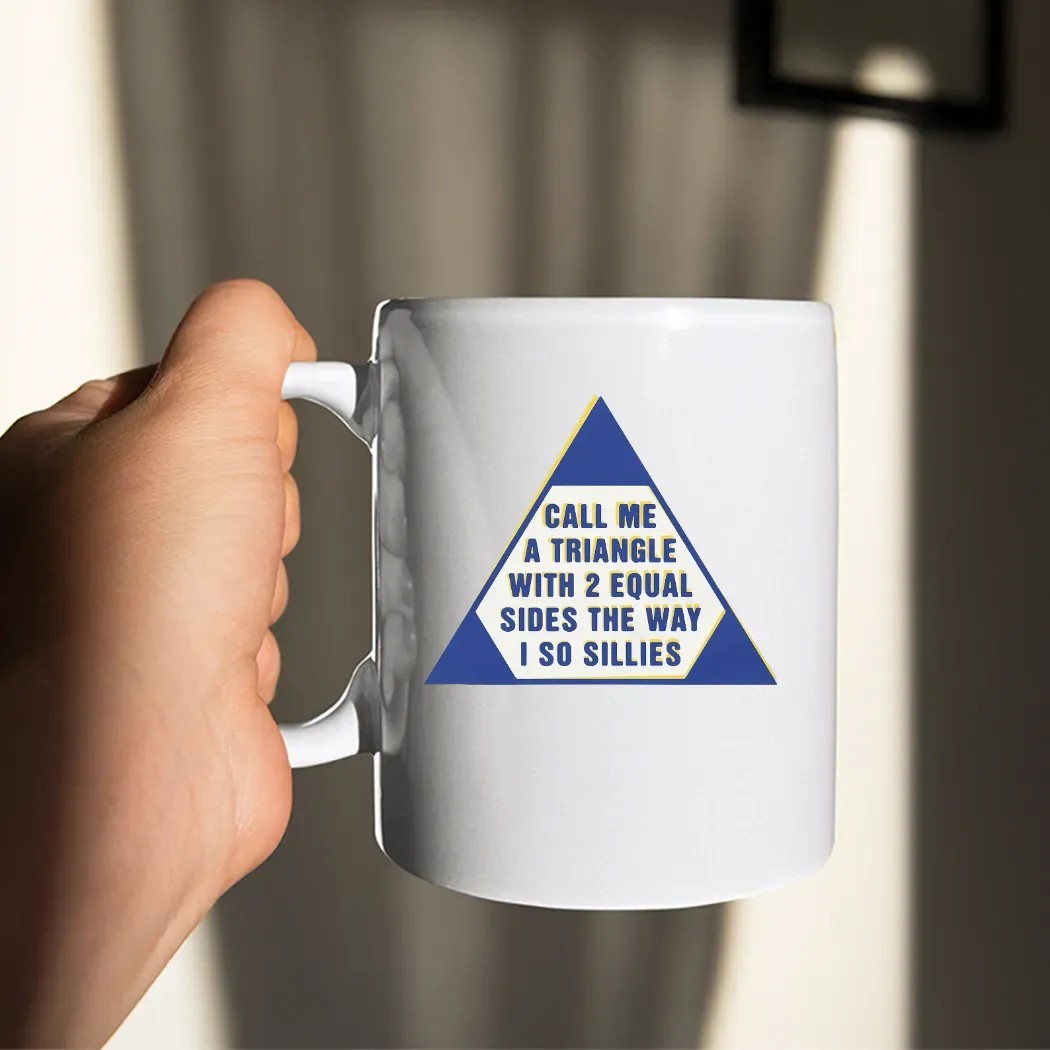 Call Me A Triangle With 2 Equal Sides The Way I So Sillies T Shirt