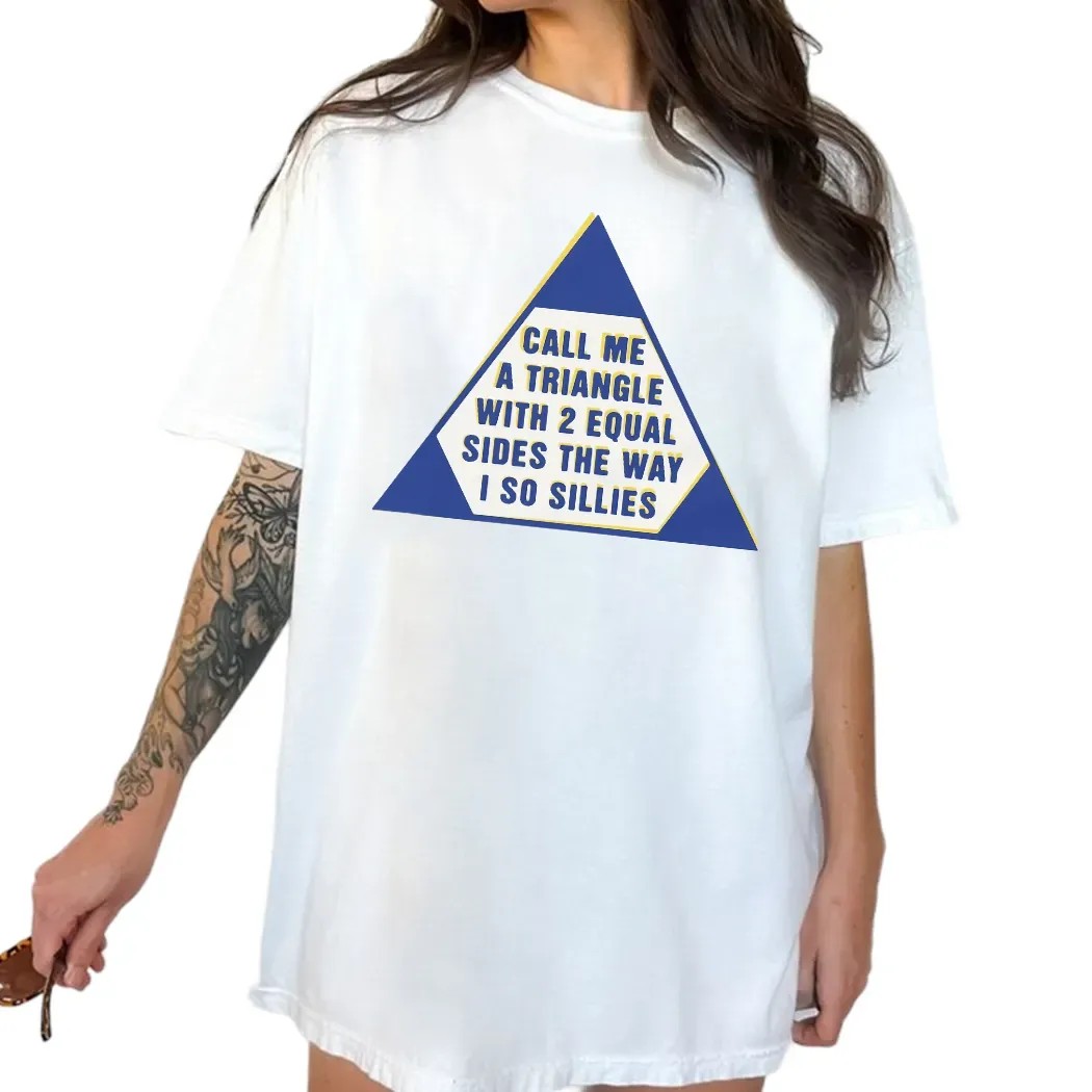 Call Me A Triangle With 2 Equal Sides The Way I So Sillies T Shirt