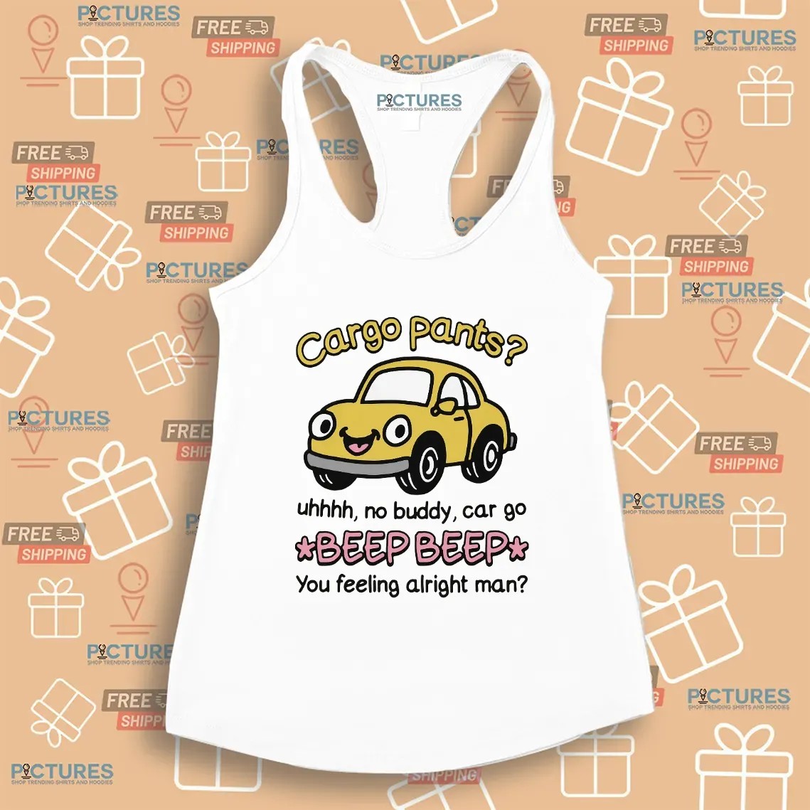Cargo Pants No Buddy Car Go Beep Beep You Feeling Alright Man T Shirt