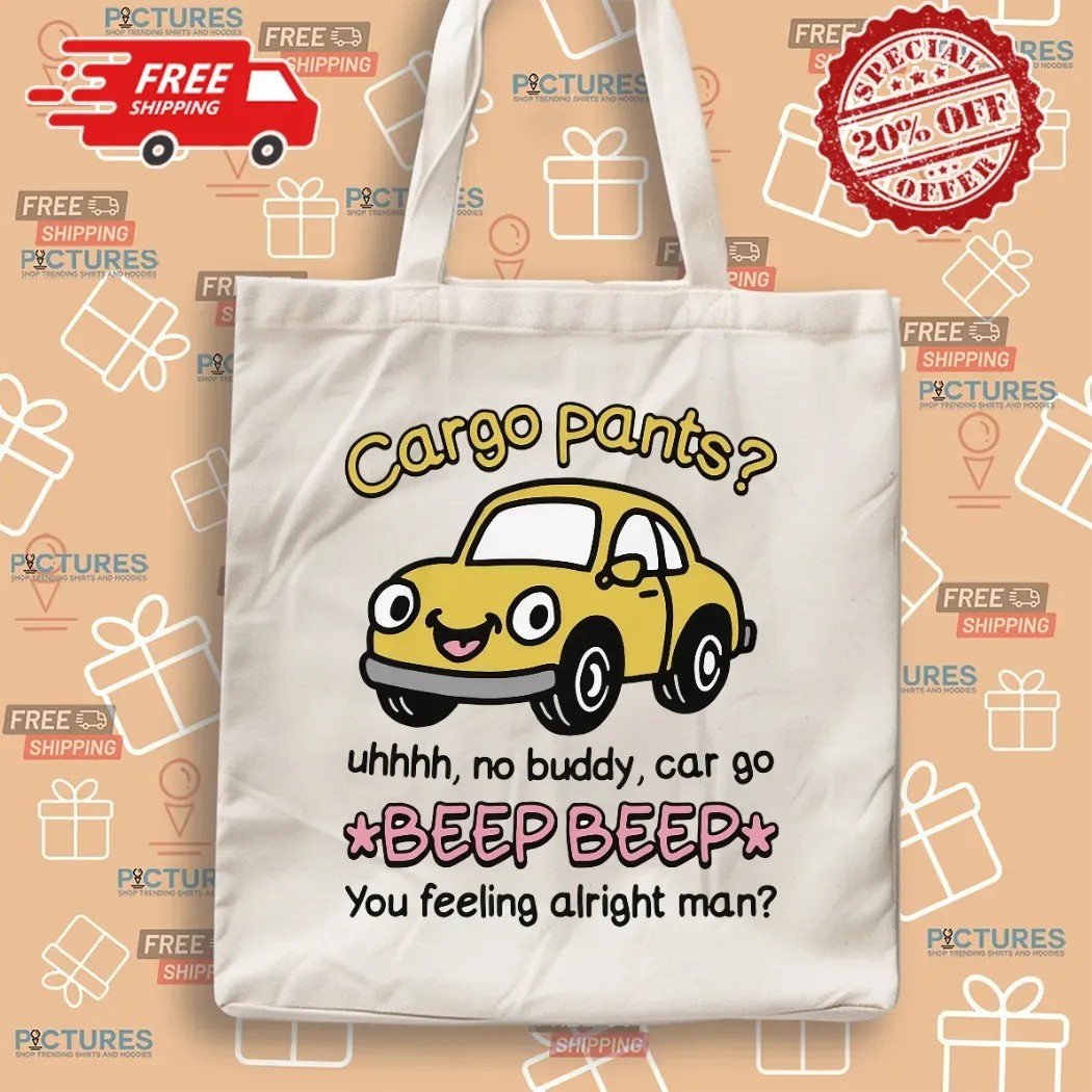 Cargo Pants No Buddy Car Go Beep Beep You Feeling Alright Man T Shirt