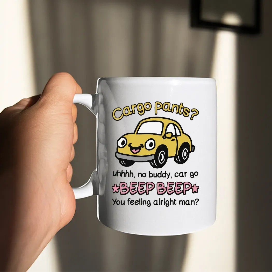 Cargo Pants No Buddy Car Go Beep Beep You Feeling Alright Man T Shirt