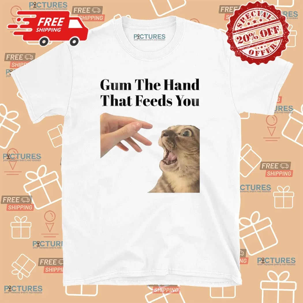 Cat Gum The Hand That Feeds You Meme T Shirt
