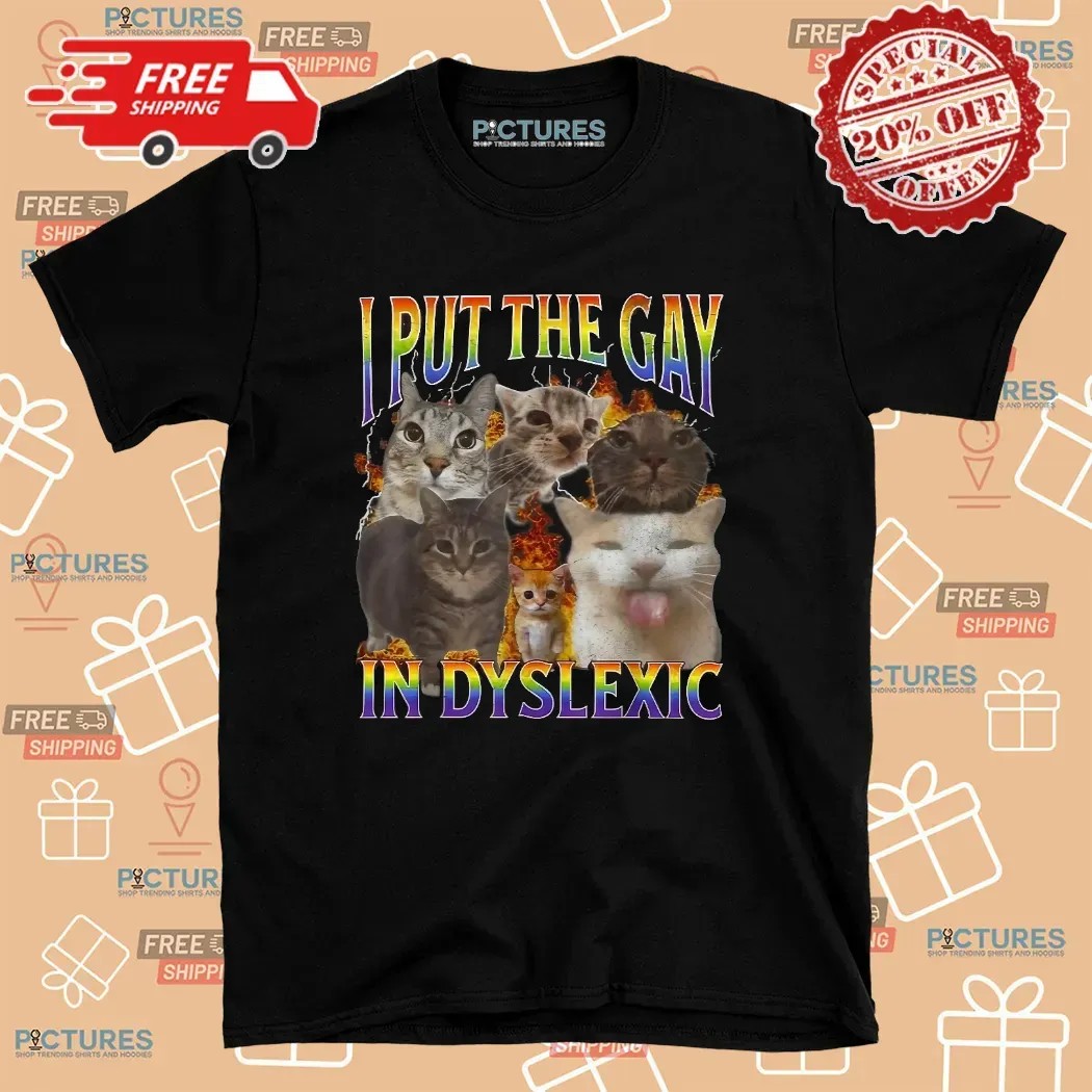 Cat I Put The Gay In Dyslexic Meme Bootleg T Shirt