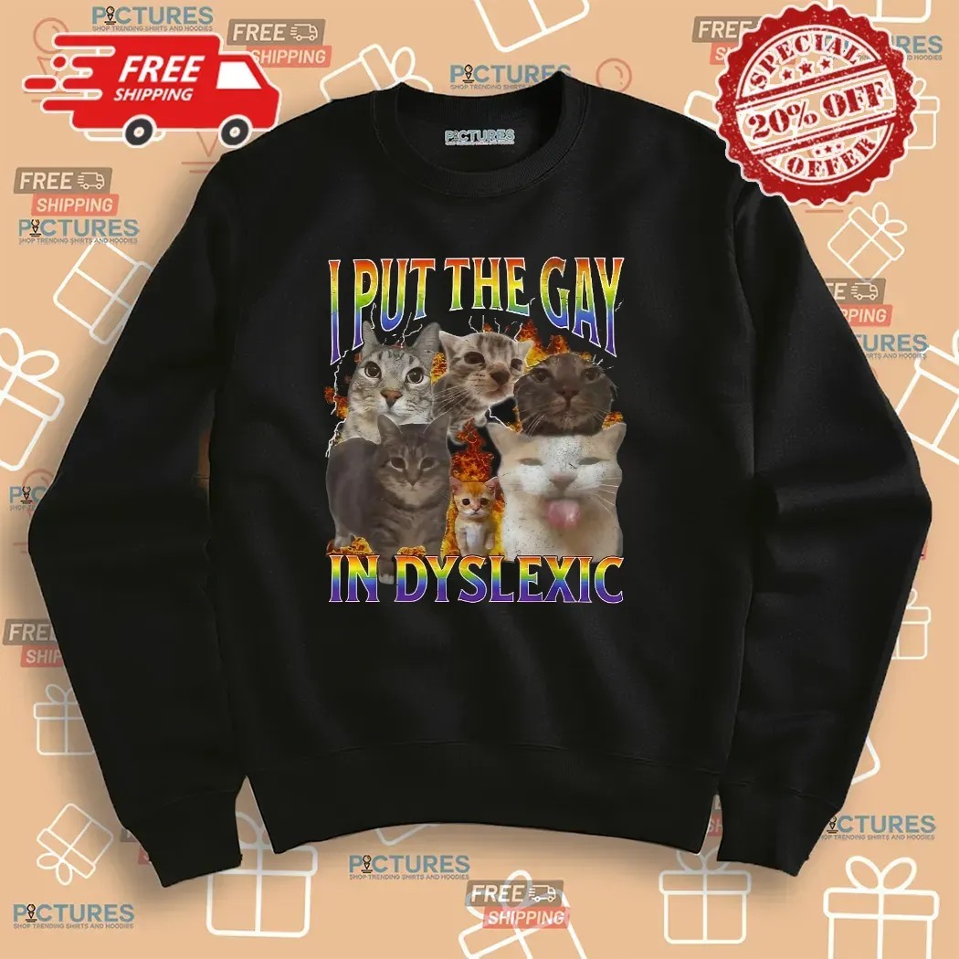 Cat I Put The Gay In Dyslexic Meme Bootleg T Shirt