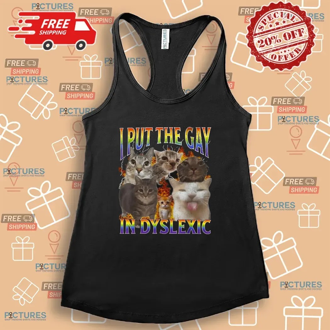 Cat I Put The Gay In Dyslexic Meme Bootleg T Shirt