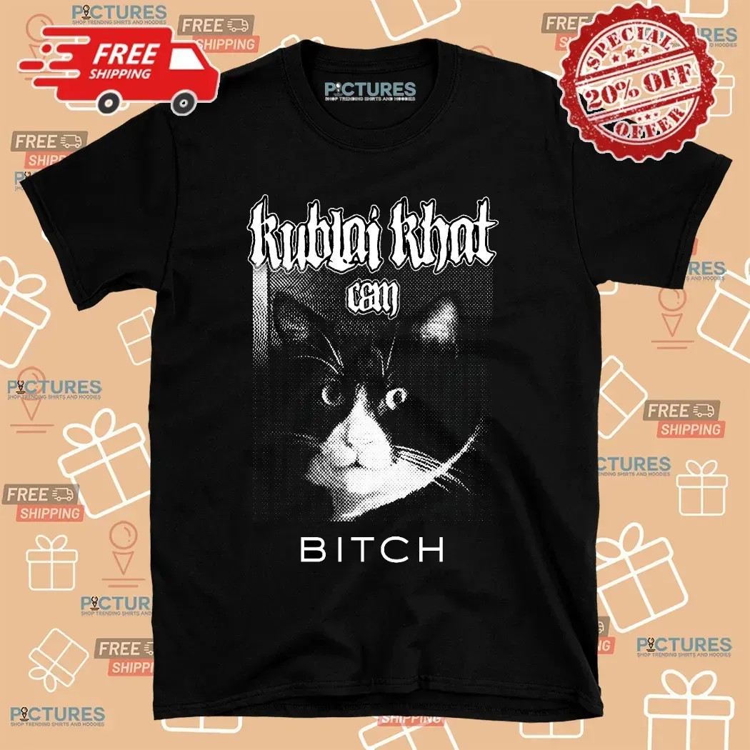 Cat Kublai Khat Bitch T Shirt