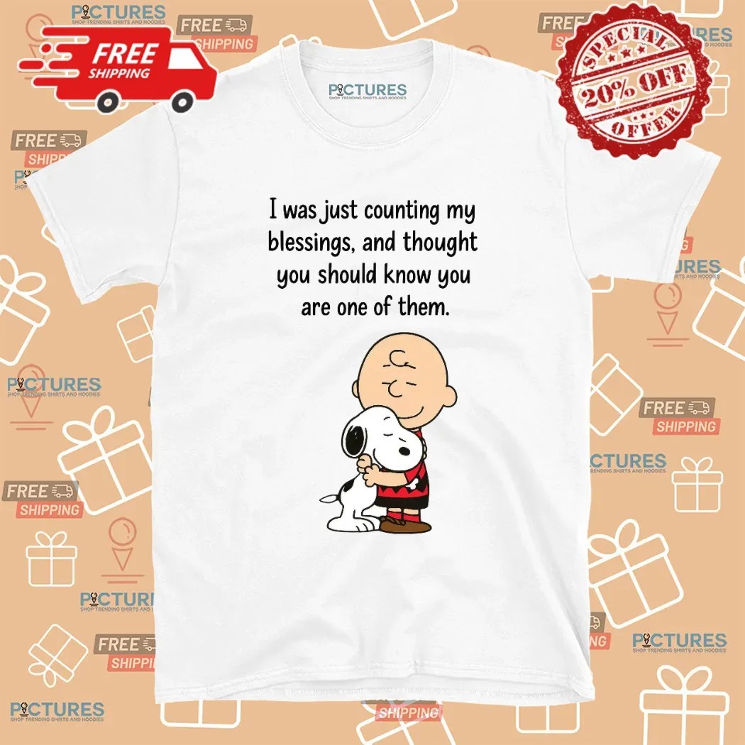 Charlie Brown And Snoopy I Was Just Counting My Blessings And Thought You Should Know You Are One Of Them T Shirt