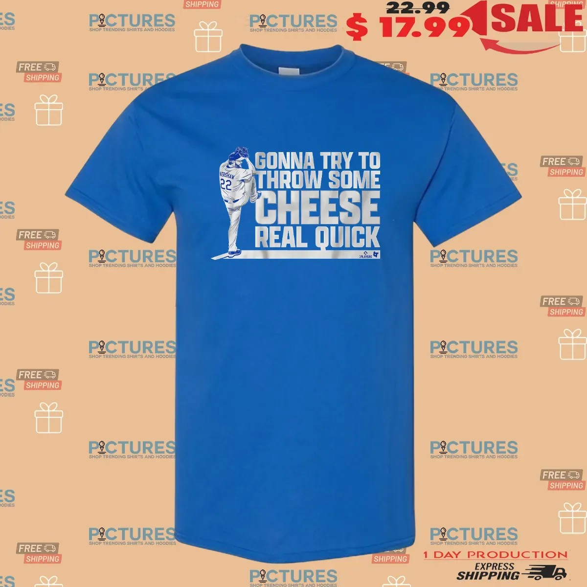 Clayton Kershaw Los Angeles Dodgers Gonna Try To Throw Some Cheese Real Quick T Shirt