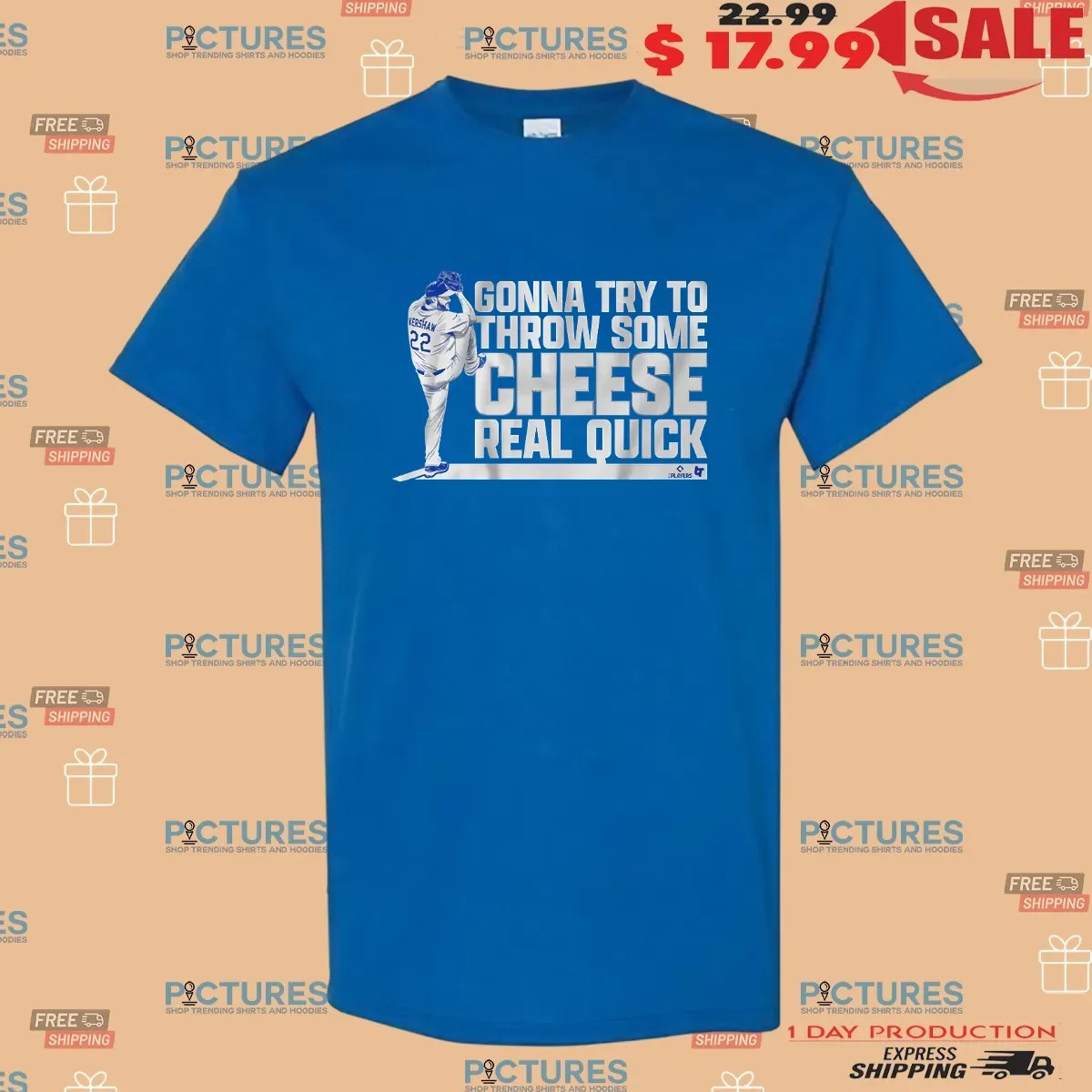 Clayton Kershaw Los Angeles Dodgers Gonna Try To Throw Some Cheese Real Quick T Shirt