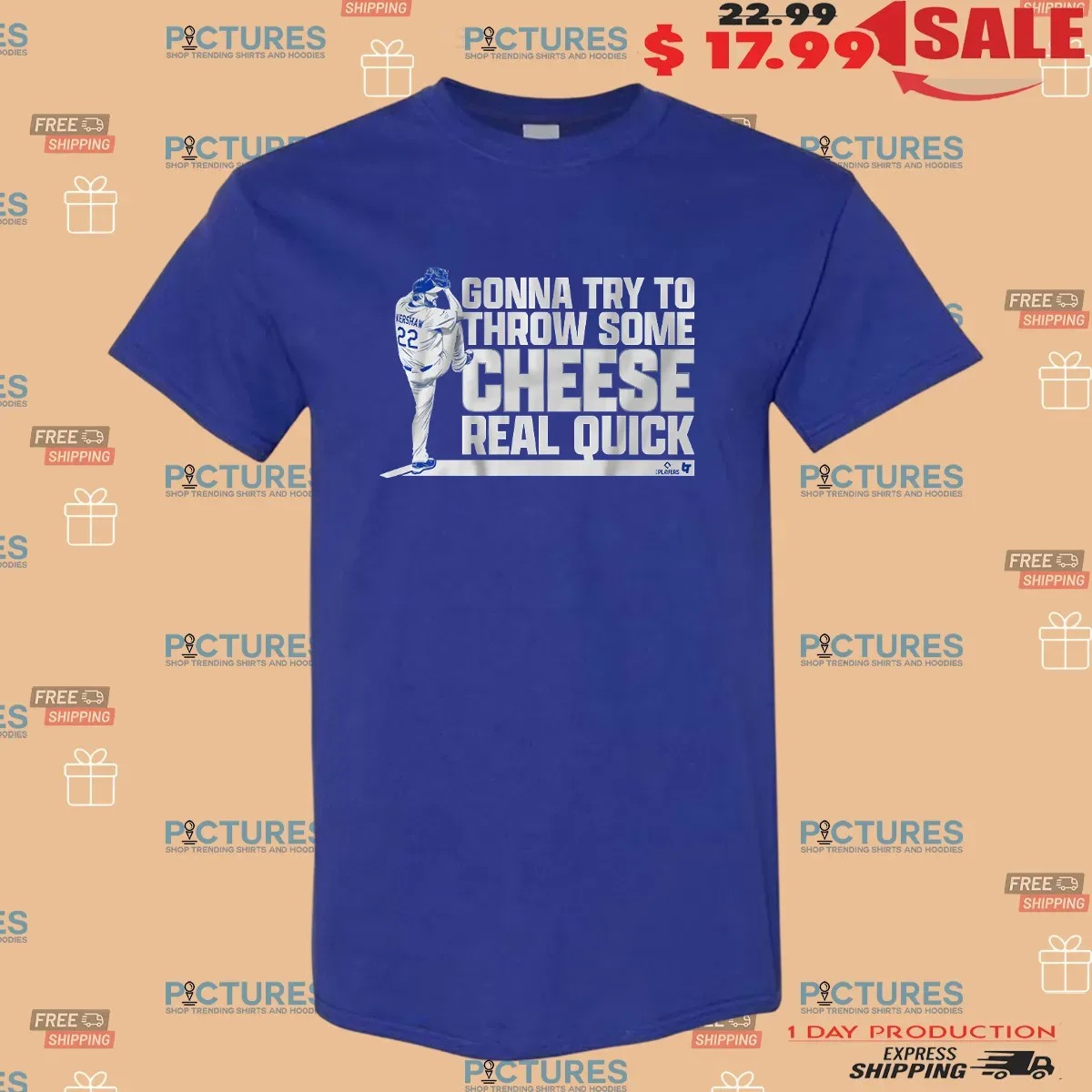 Clayton Kershaw Los Angeles Dodgers Gonna Try To Throw Some Cheese Real Quick T Shirt