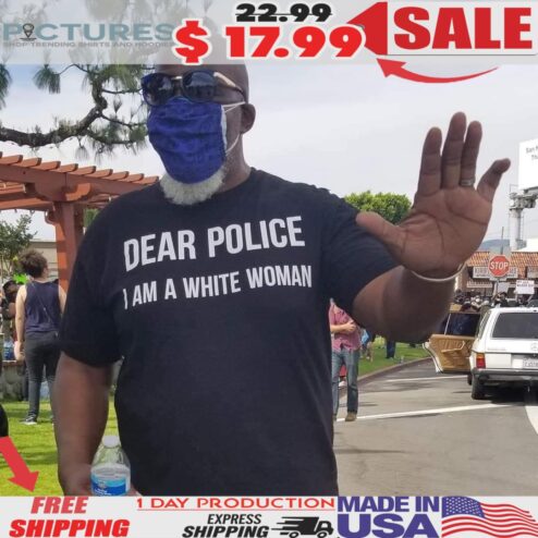 Dear Police I Am A White Woman T Shirt
