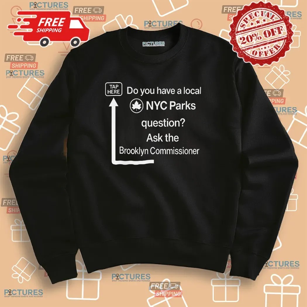 Do You Have a Local NYC Parks Question Ask the Brooklyn Commissioner Tap Here T Shirt