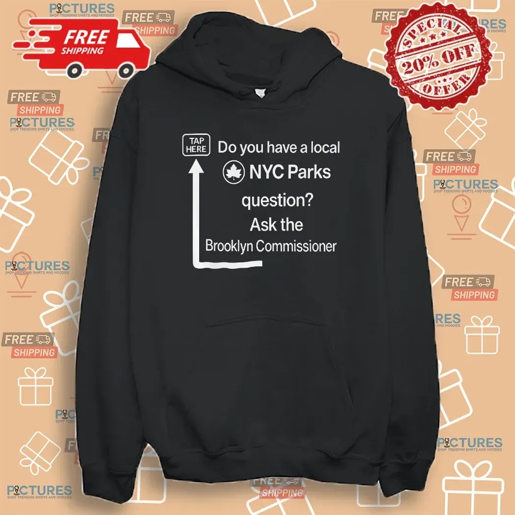 Do You Have a Local NYC Parks Question Ask the Brooklyn Commissioner Tap Here T Shirt