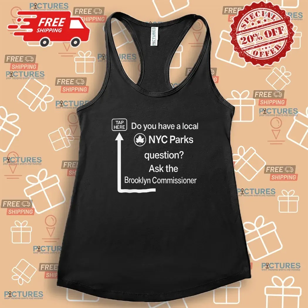 Do You Have a Local NYC Parks Question Ask the Brooklyn Commissioner Tap Here T Shirt