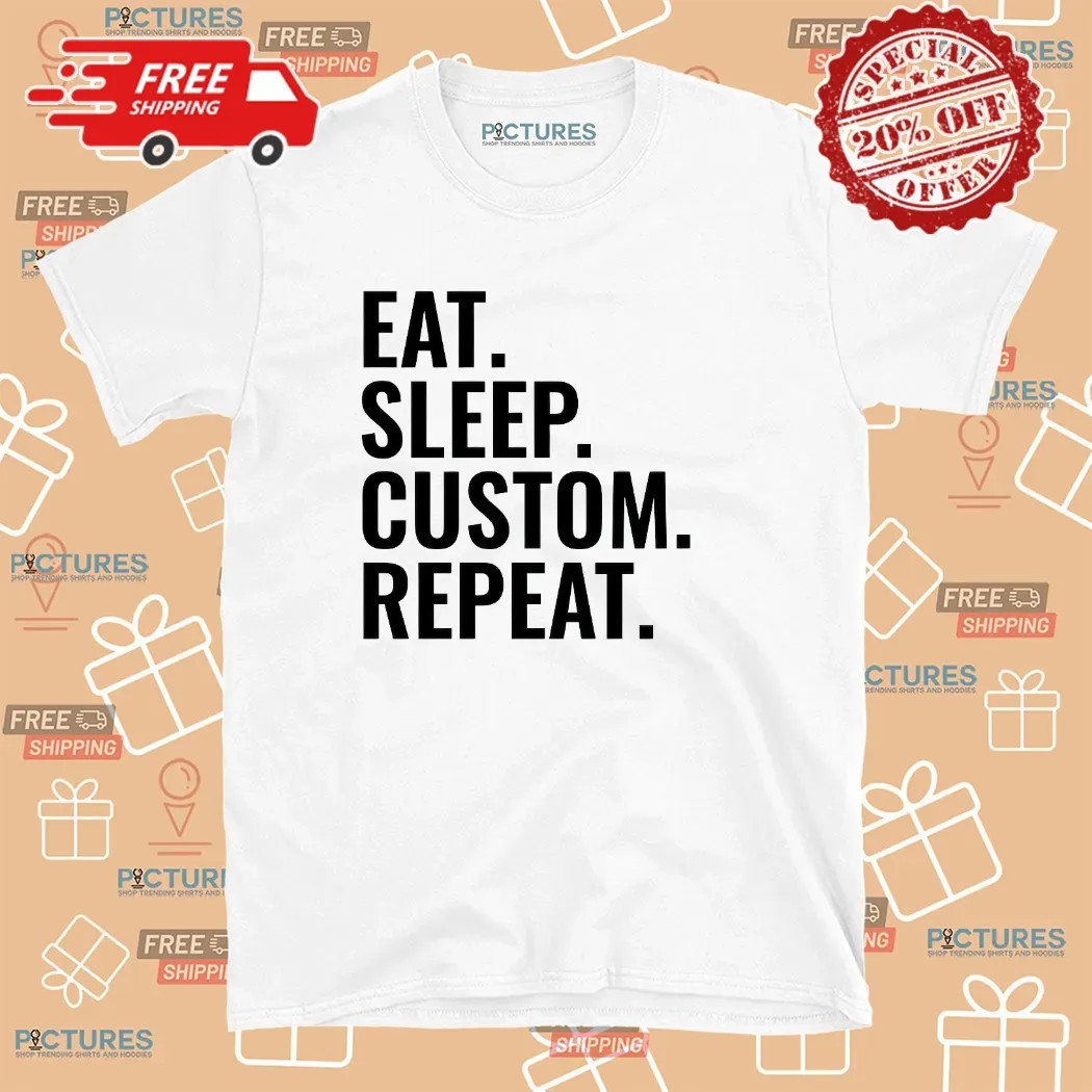 Eat Sleep Custom Repeat Personalized Text Her Him T Shirt
