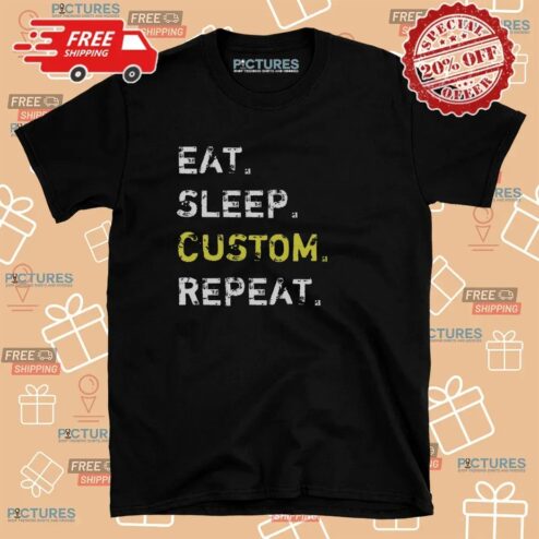 Eat Sleep Repeat Custom Your Own Funny T Shirt