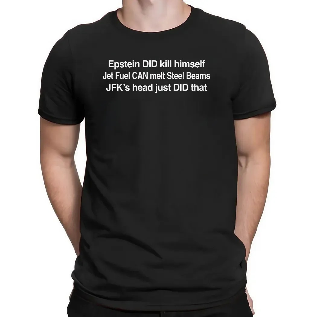 Epstein DID Kill Himself Jet Fuel Can Melt Steel Beams JFK's Head Just Did That T Shirt