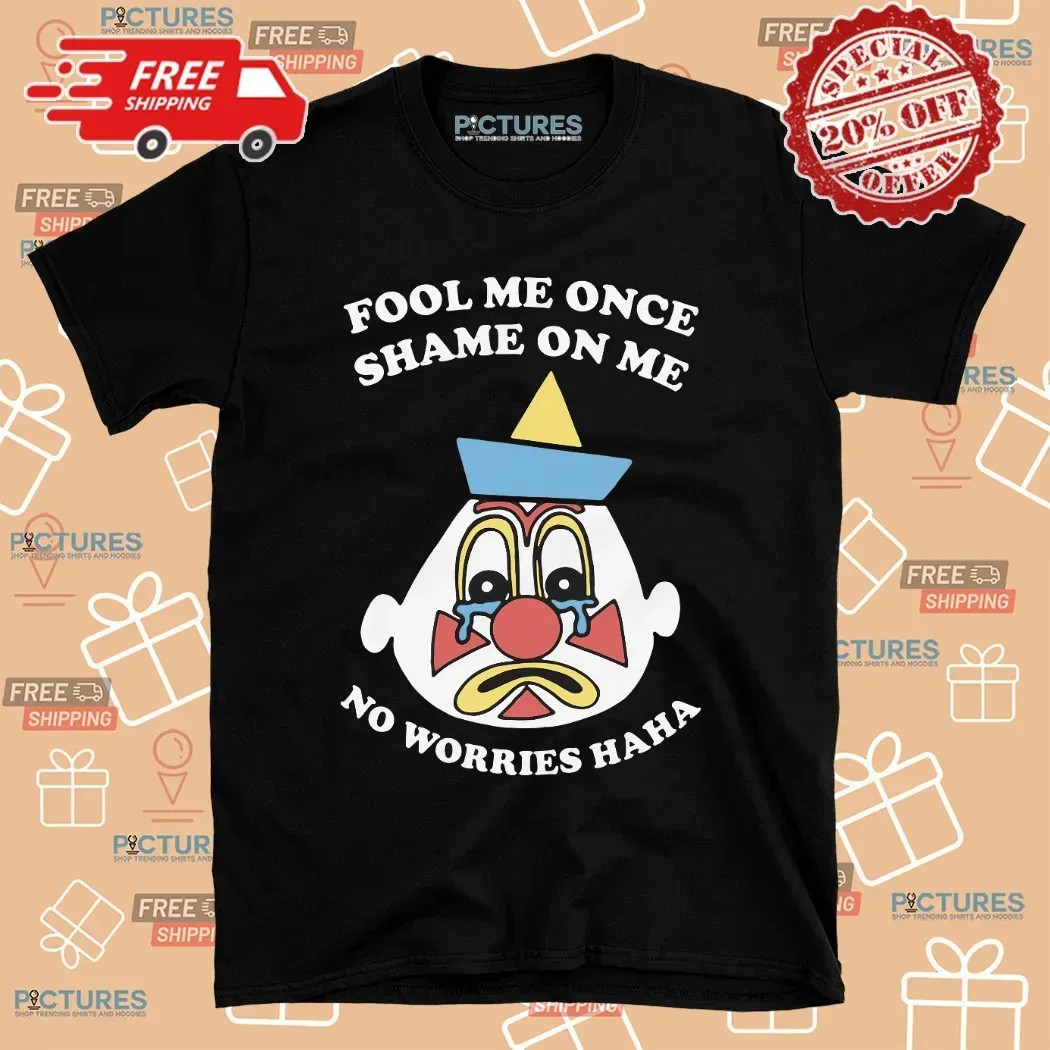 Fool Me Once Shame On Me No Worries Haha Clown T Shirt