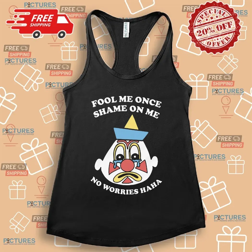 Fool Me Once Shame On Me No Worries Haha Clown T Shirt