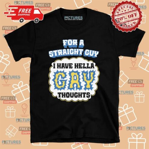 For A Straight Guy I Have Hella Gay Thoughts Meme T Shirt
