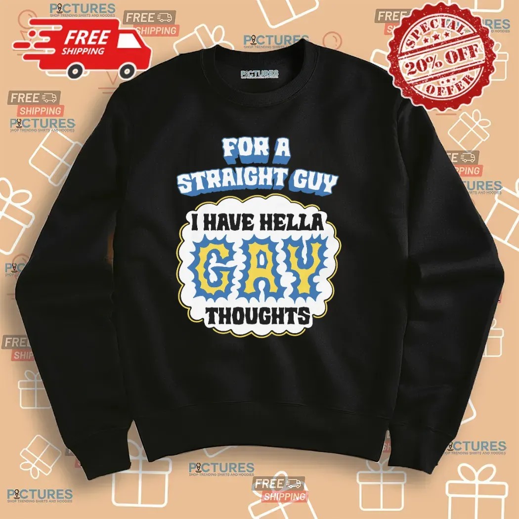 For A Straight Guy I Have Hella Gay Thoughts Meme T Shirt