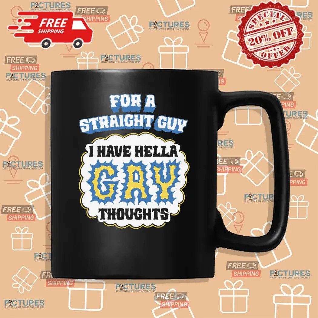 For A Straight Guy I Have Hella Gay Thoughts Meme T Shirt