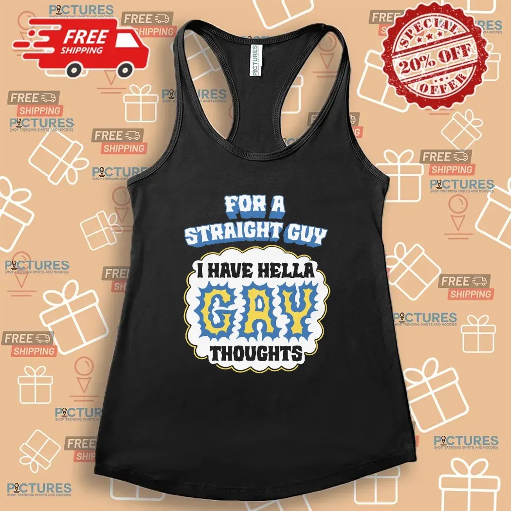For A Straight Guy I Have Hella Gay Thoughts Meme T Shirt