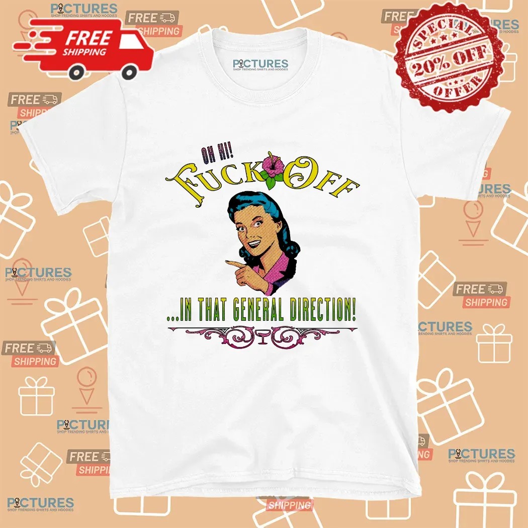 Fuck Off In That General Direction Meme T Shirt