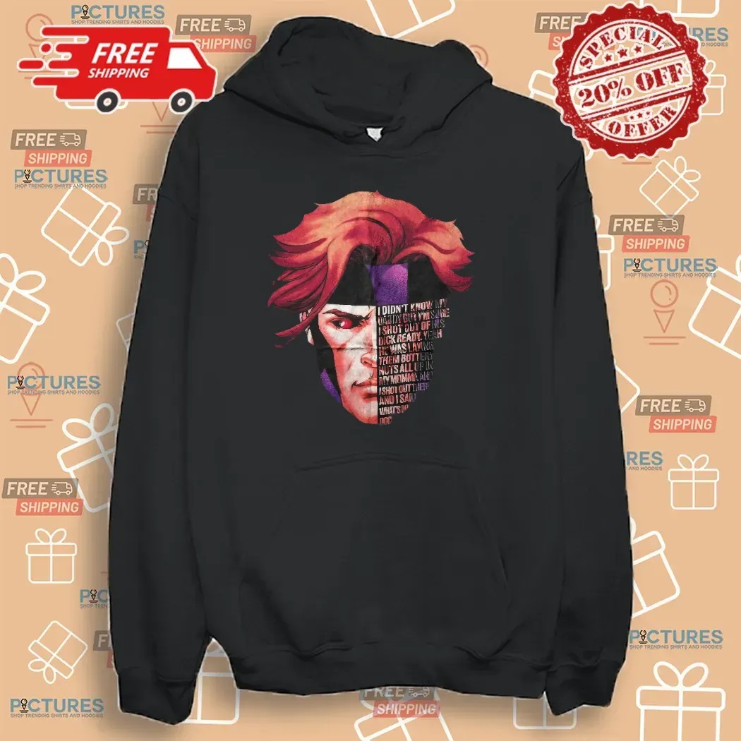 Gambit Full Quote I Didn't Know My Daddy But I'm Sure I Shot Out Of His Dick Ready T Shirt