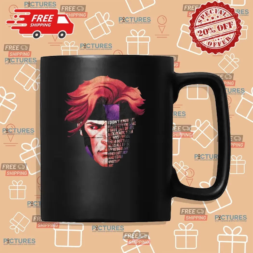 Gambit Full Quote I Didn't Know My Daddy But I'm Sure I Shot Out Of His Dick Ready T Shirt