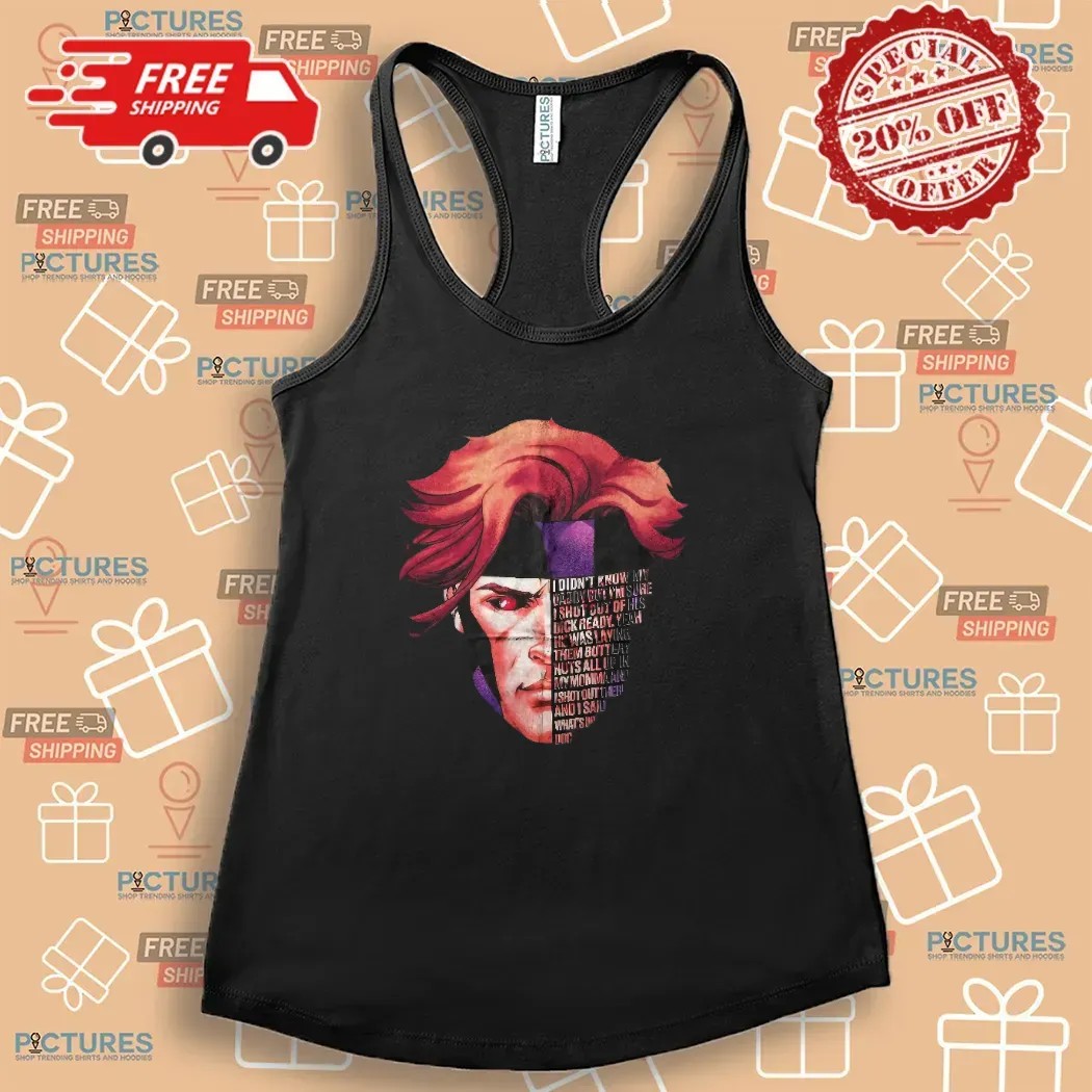 Gambit Full Quote I Didn't Know My Daddy But I'm Sure I Shot Out Of His Dick Ready T Shirt