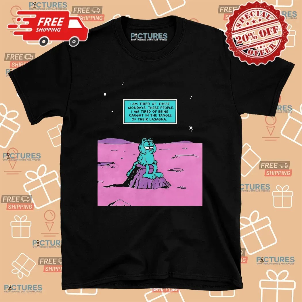 Garfield I Am Tired Of These Mondays These People I Am Tired Of Being Caught In The Tangle Of Their Lasagna Dr Manhattan Parody T Shirt