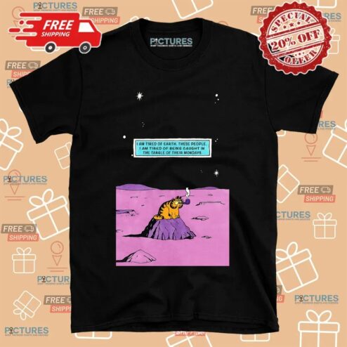 Garfield Smoking I Am Tired Of Earth I Am Tired Of Being Caught In The Tangle Of Their Mondays Dr Manhattan Parody T Shirt