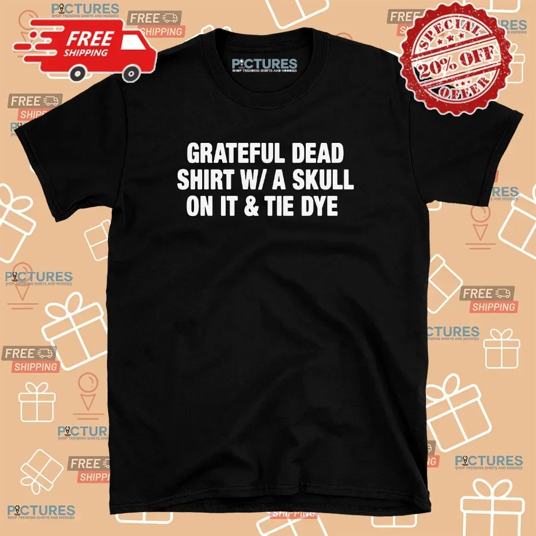 Grateful Dead Shirt W A Skull On It And Tie Dye Parody T Shirt