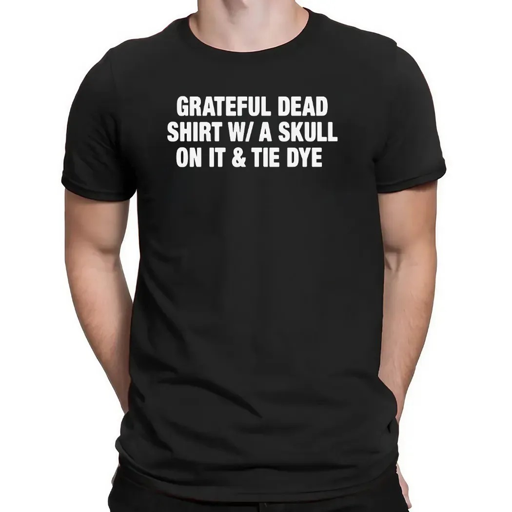 Grateful Dead Shirt W A Skull On It And Tie Dye Parody T Shirt