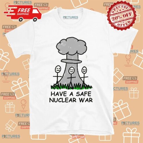 Have A Safe Nuclear War Sarcastic Sketch T Shirt