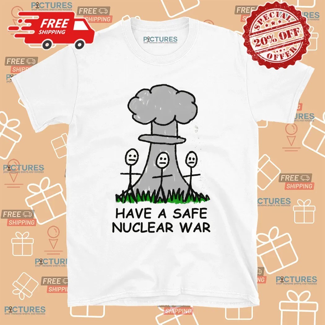 Have A Safe Nuclear War Sarcastic Sketch T Shirt